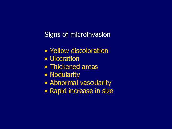 Signs of microinvasion • Yellow discoloration • Ulceration • Thickened areas • Nodularity •