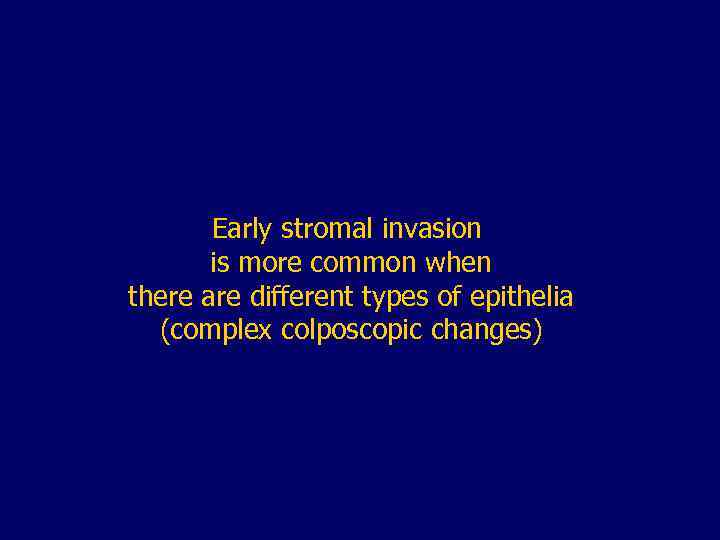 Early stromal invasion is more common when there are different types of epithelia (complex