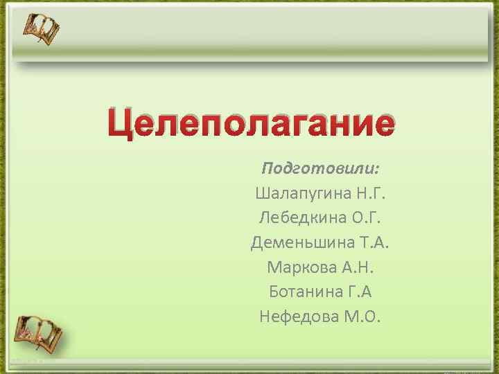 Целеполагание Подготовили: Шалапугина Н. Г. Лебедкина О. Г. Деменьшина Т. А. Маркова А. Н.