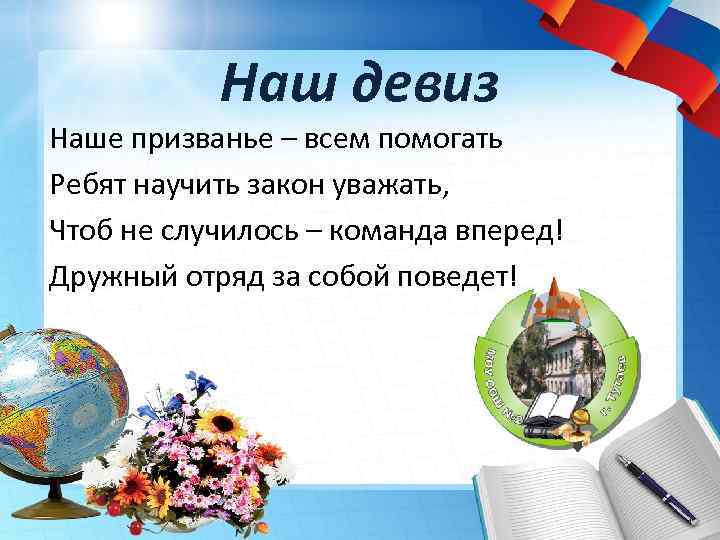 Наш девиз Наше призванье – всем помогать Ребят научить закон уважать, Чтоб не случилось