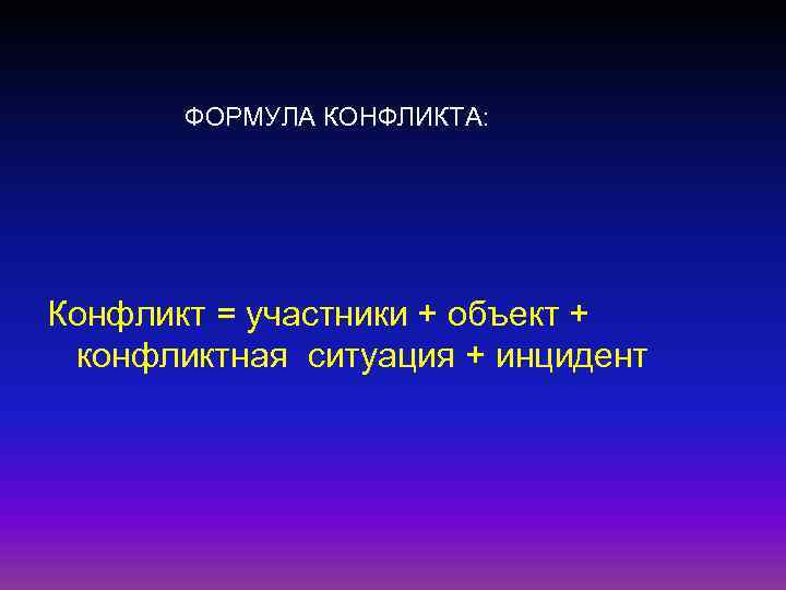ФОРМУЛА КОНФЛИКТА: Конфликт = участники + объект + конфликтная ситуация + инцидент 
