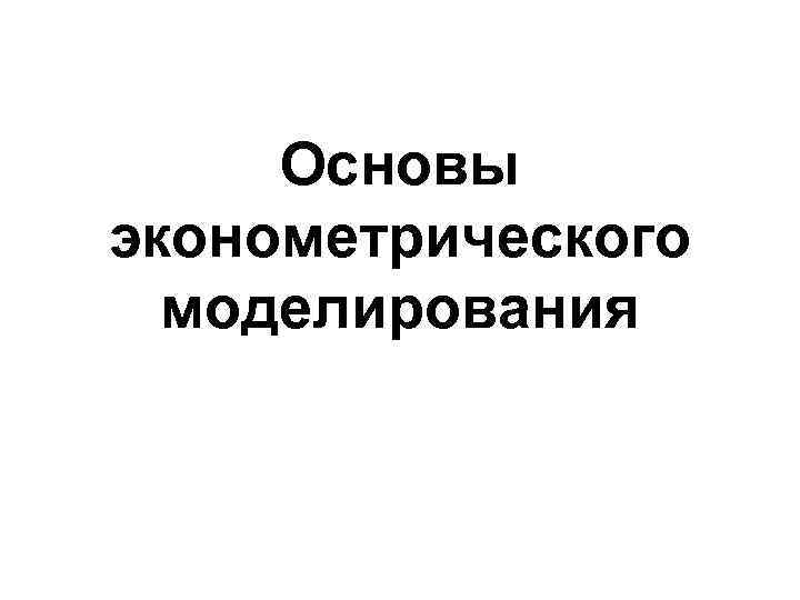 Основы эконометрического моделирования 