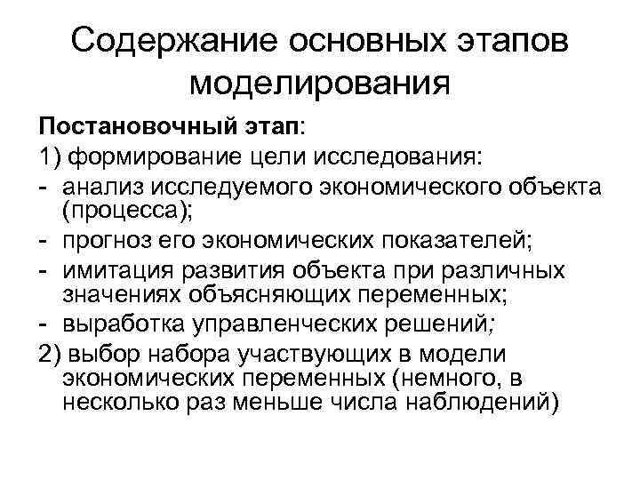 Содержание основных этапов моделирования Постановочный этап: 1) формирование цели исследования: - анализ исследуемого экономического