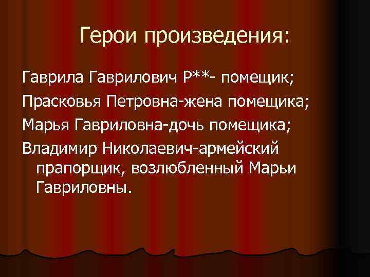  Герои произведения: Гаврила Гаврилович Р**- помещик; Прасковья Петровна-жена помещика; Марья Гавриловна-дочь помещика; Владимир