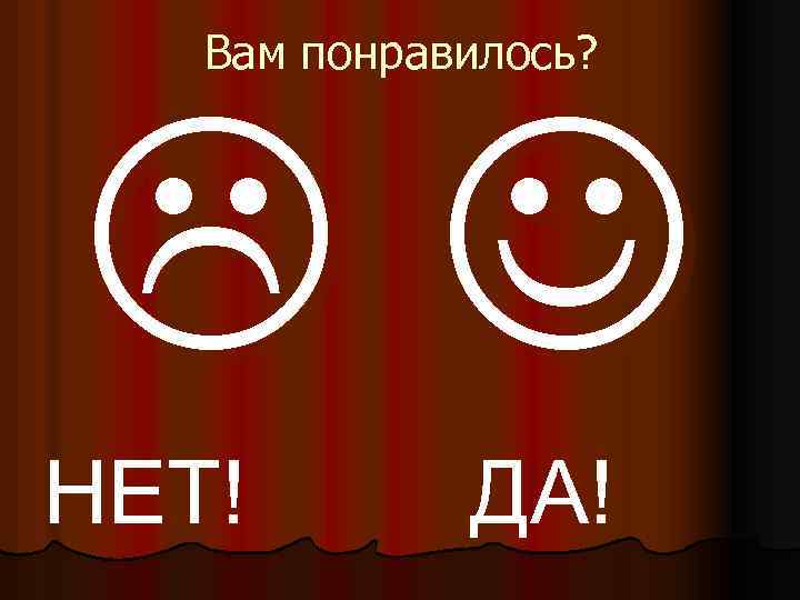  Вам понравилось? НЕТ! ДА! 