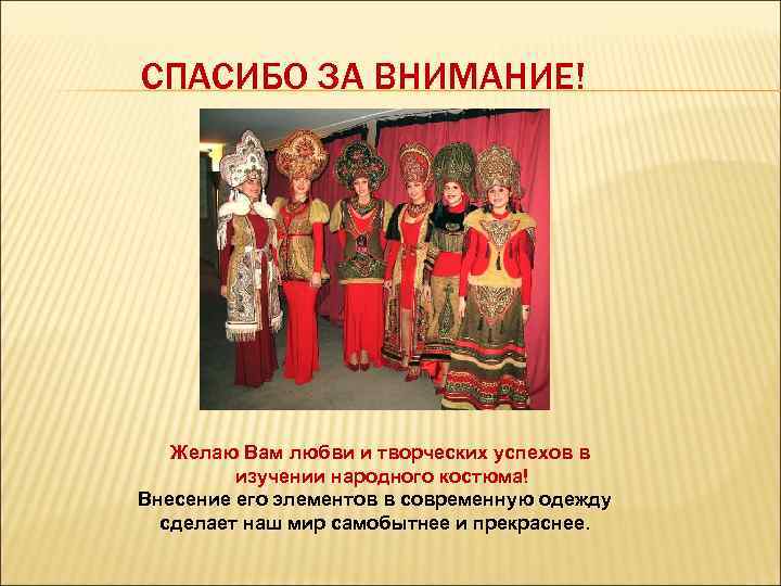 СПАСИБО ЗА ВНИМАНИЕ! Желаю Вам любви и творческих успехов в изучении народного костюма! Внесение