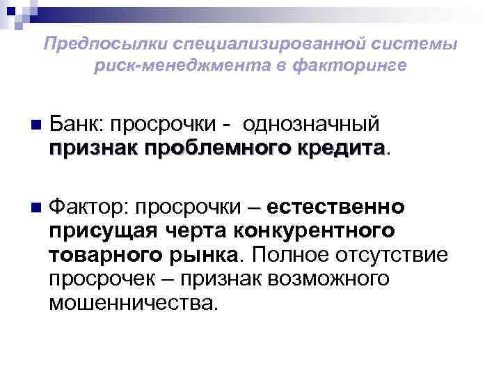 Предпосылки специализированной системы риск-менеджмента в факторинге n Банк: просрочки - однозначный признак проблемного кредита
