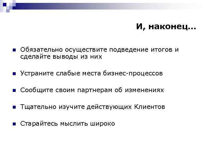 И, наконец… n Обязательно осуществите подведение итогов и сделайте выводы из них n Устраните