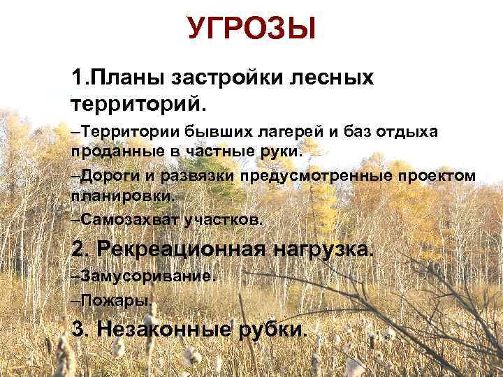 УГРОЗЫ 1. Планы застройки лесных территорий. –Территории бывших лагерей и баз отдыха проданные в