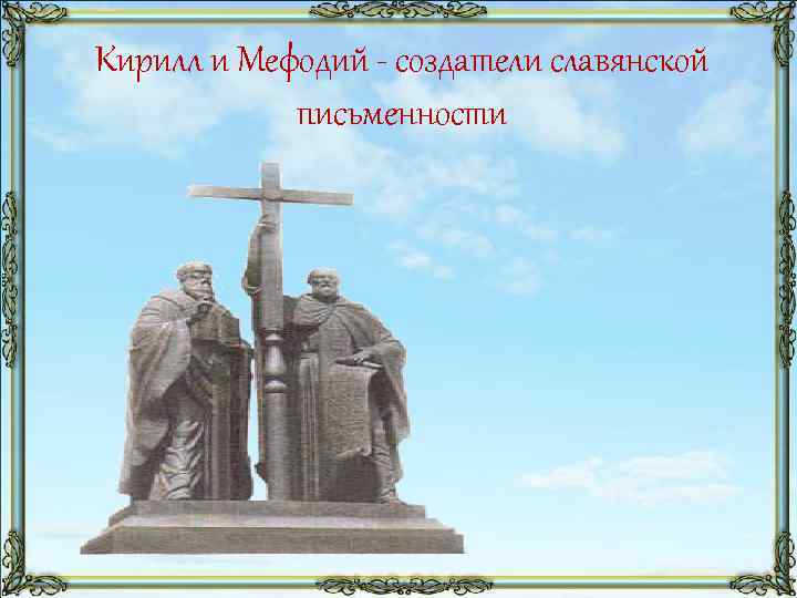 Кирилл и Мефодий - создатели славянской письменности 
