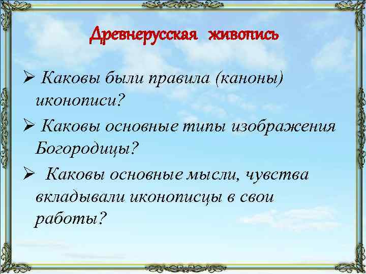 Древнерусская живопись Ø Каковы были правила (каноны) иконописи? Ø Каковы основные типы изображения Богородицы?
