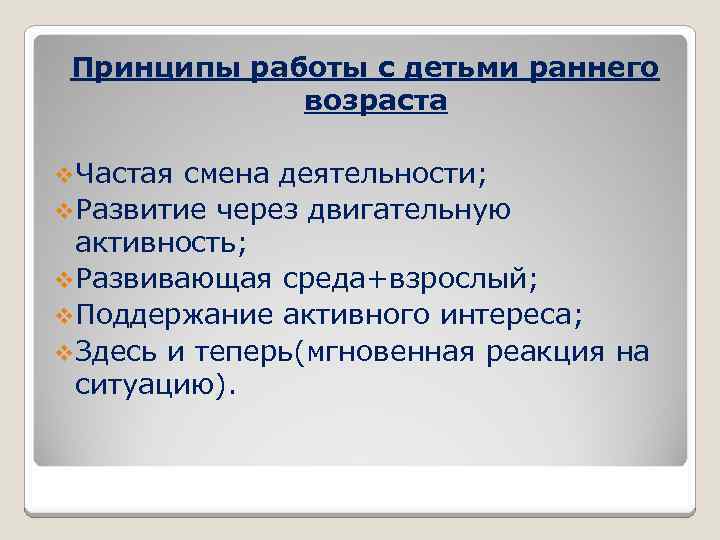 Принципы работы с детьми раннего возраста v. Частая смена деятельности; v. Развитие через двигательную