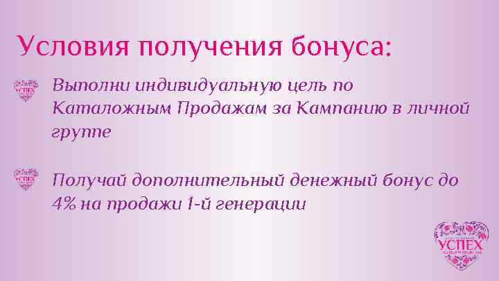 Условия получения бонуса: Выполни индивидуальную цель по Каталожным Продажам за Кампанию в личной группе