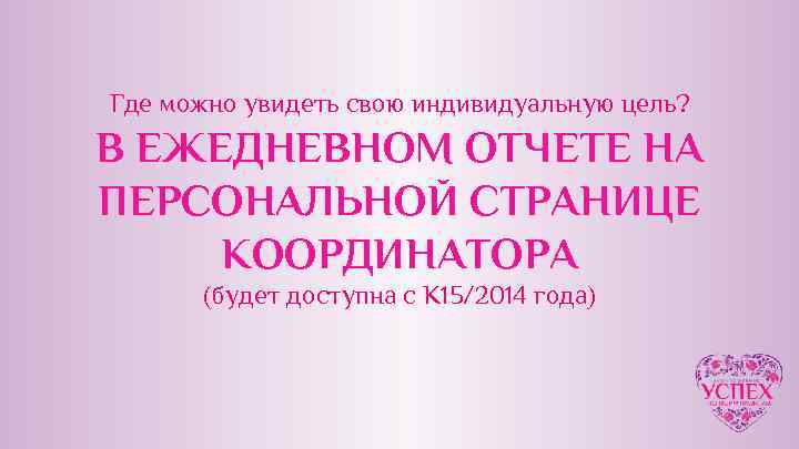 Где можно увидеть свою индивидуальную цель? В ЕЖЕДНЕВНОМ ОТЧЕТЕ НА ПЕРСОНАЛЬНОЙ СТРАНИЦЕ КООРДИНАТОРА (будет