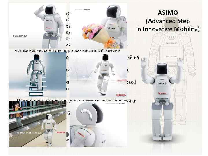 ASIMO Технические характеристики: Скорость бега по прямой: 6 км/ч; (Advanced Step Скорость бега по