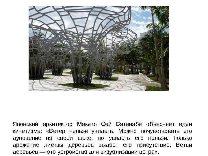 Японский архитектор Макато Сей Ватанабе объясняет идеи кинетизма: «Ветер нельзя увидеть. Можно почувствовать его