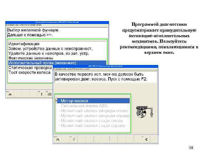 Программой диагностики предусматривает принудительную активацию исполнительных механизмов. Пользуйтесь рекомендациями, появляющимися в верхнем окне. 38