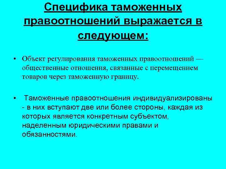 Специфика таможенных правоотношений выражается в следующем: • Объект регулирования таможенных правоотношений — общественные отношения,