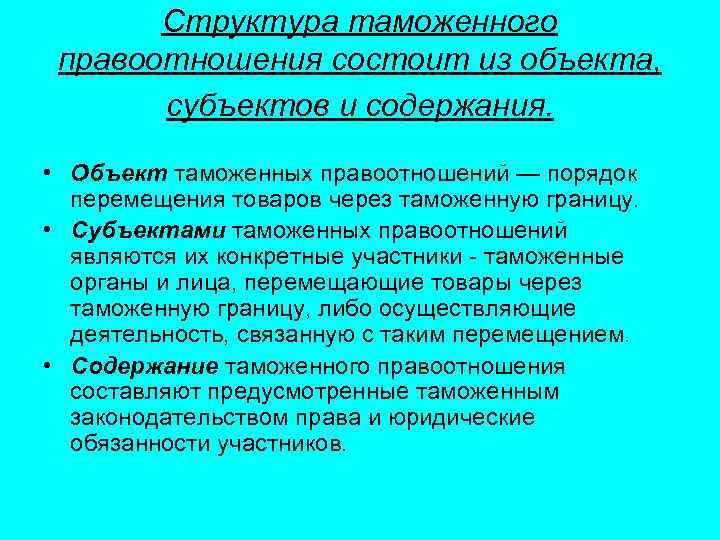 Структура таможенного правоотношения состоит из объекта, субъектов и содержания. • Объект таможенных правоотношений —