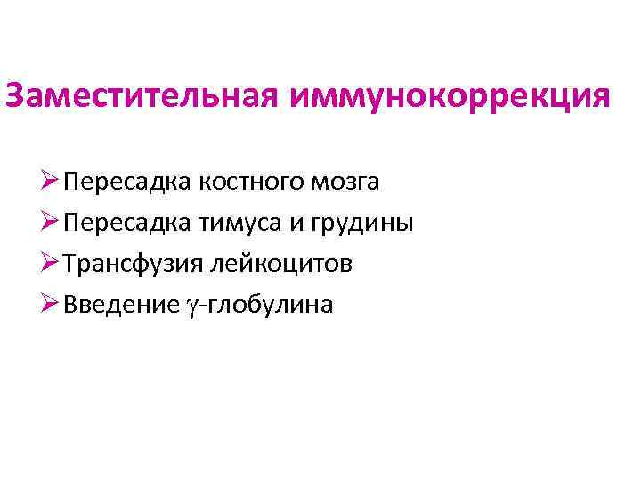 Заместительная иммунокоррекция Ø Пересадка костного мозга Ø Пересадка тимуса и грудины Ø Трансфузия лейкоцитов