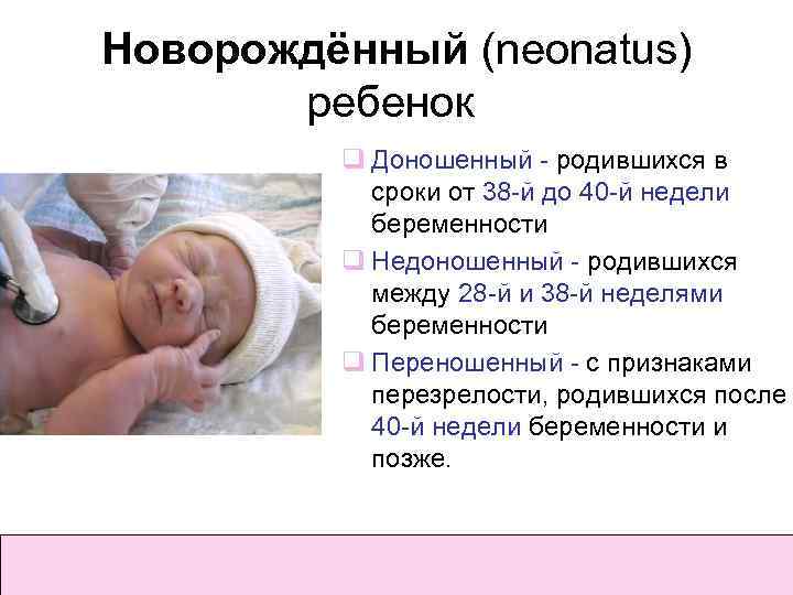 Новорождённый (neonatus) ребенок q Доношенный - родившихся в сроки от 38 -й до 40