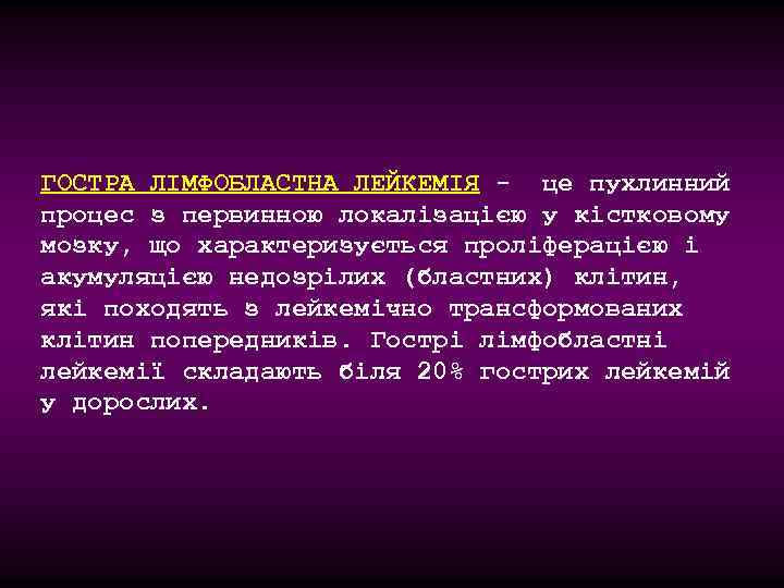 ГОСТРА ЛІМФОБЛАСТНА ЛЕЙКЕМІЯ - це пухлинний процес з первинною локалізацією у кістковому мозку, що