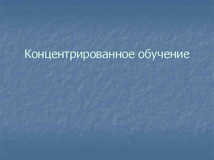 Концентрированное обучение 