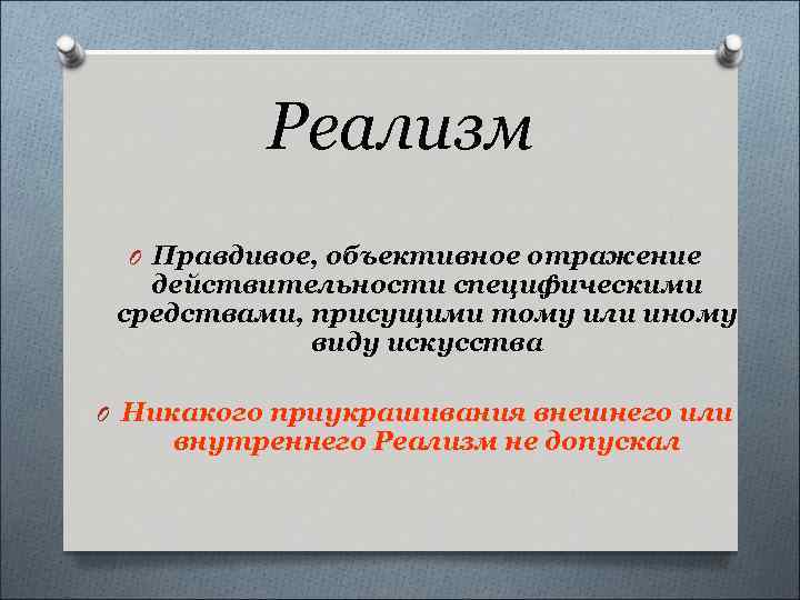 Реализм O Правдивое, объективное отражение действительности специфическими средствами, присущими тому или иному виду искусства