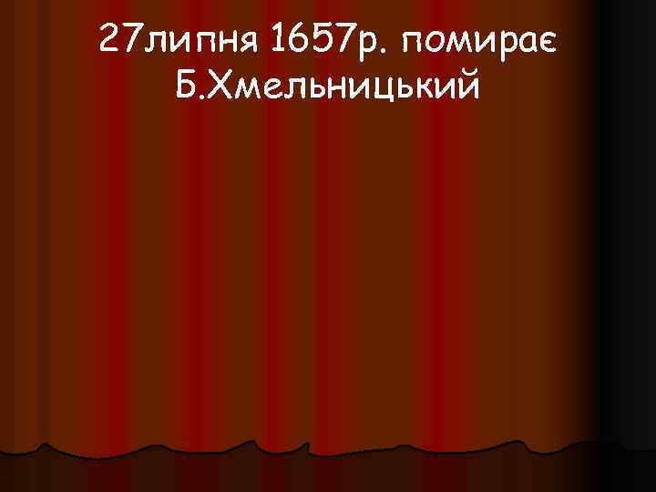 27 липня 1657 р. помирає Б. Хмельницький 
