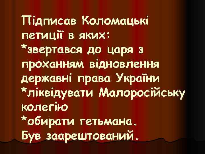 Підписав Коломацькі петиції в яких: *звертався до царя з проханням відновлення державні права України
