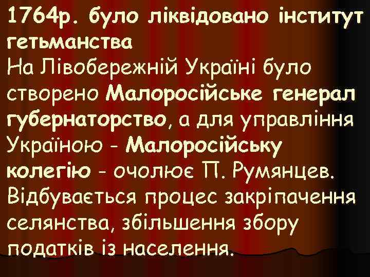1764 р. було ліквідовано інститут гетьманства На Лівобережній Україні було створено Малоросійське генерал губернаторство,