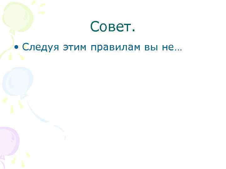 Совет. • Следуя этим правилам вы не… 