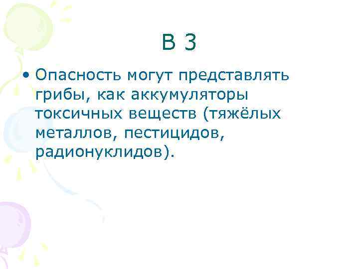 В 3 • Опасность могут представлять грибы, как аккумуляторы токсичных веществ (тяжёлых металлов, пестицидов,