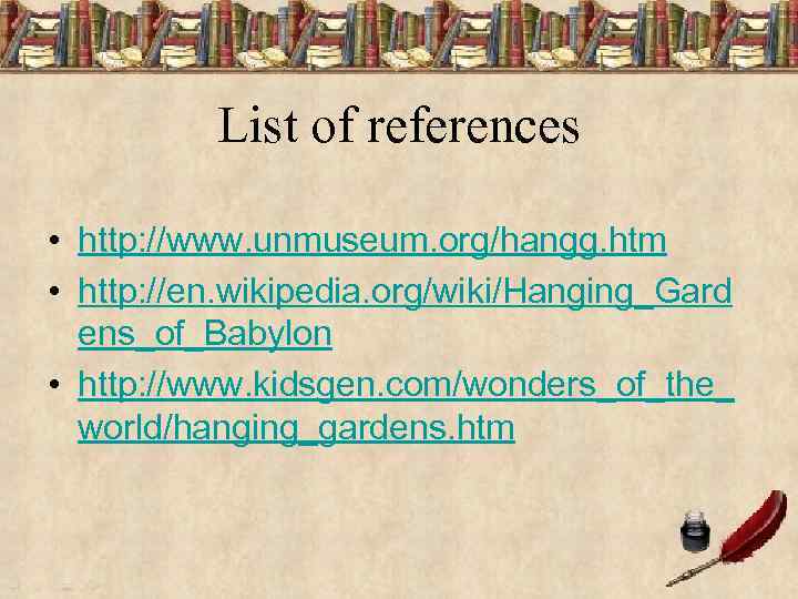 List of references • http: //www. unmuseum. org/hangg. htm • http: //en. wikipedia. org/wiki/Hanging_Gard