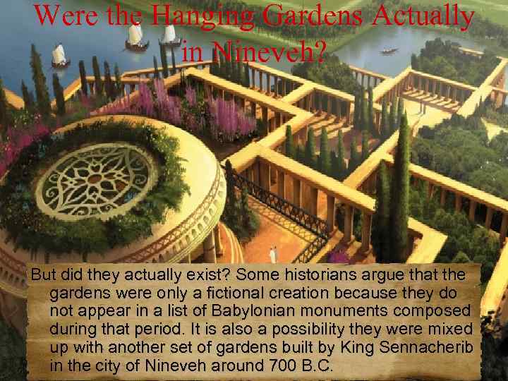 Were the Hanging Gardens Actually in Nineveh? But did they actually exist? Some historians