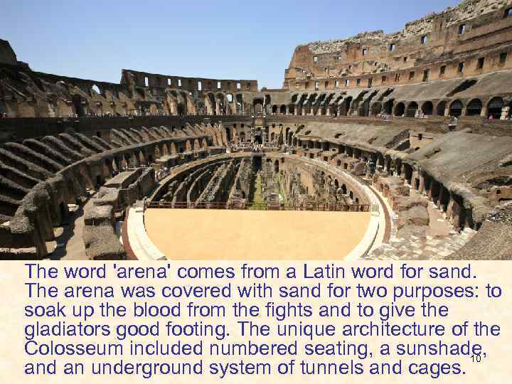 The word 'arena' comes from a Latin word for sand. The arena was covered
