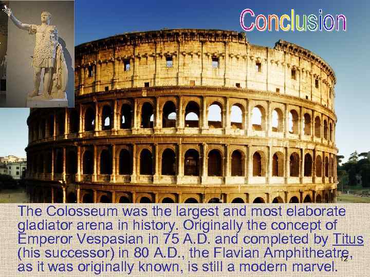 The Colosseum was the largest and most elaborate gladiator arena in history. Originally the