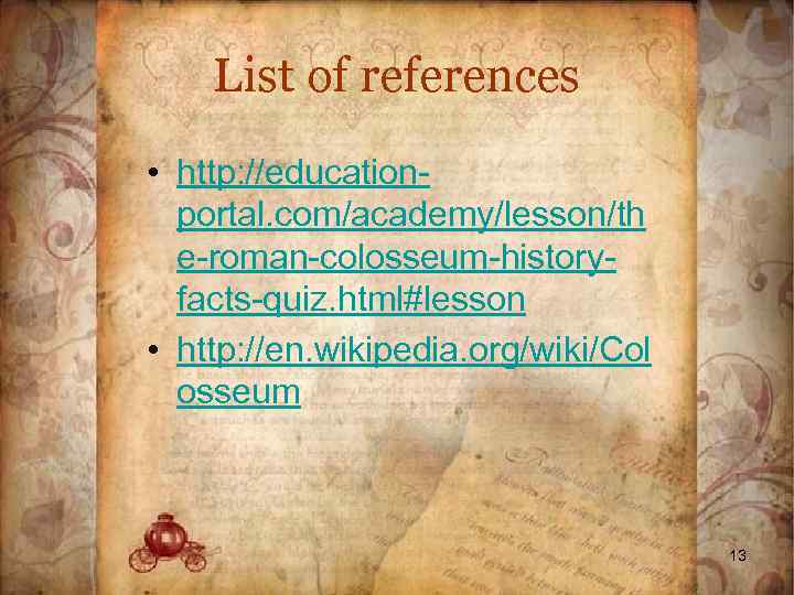 List of references • http: //educationportal. com/academy/lesson/th e-roman-colosseum-historyfacts-quiz. html#lesson • http: //en. wikipedia. org/wiki/Col