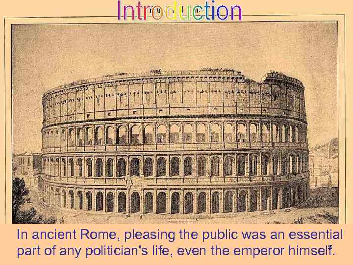 In ancient Rome, pleasing the public was an essential 5 part of any politician's
