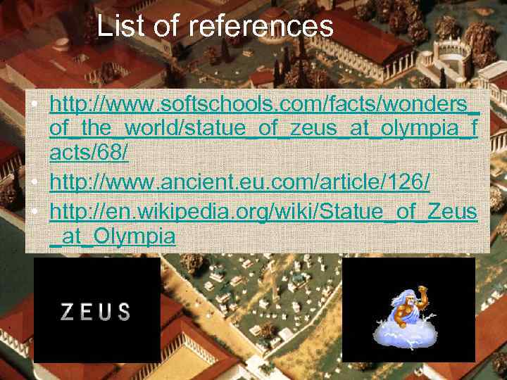 List of references • http: //www. softschools. com/facts/wonders_ of_the_world/statue_of_zeus_at_olympia_f acts/68/ • http: //www. ancient.