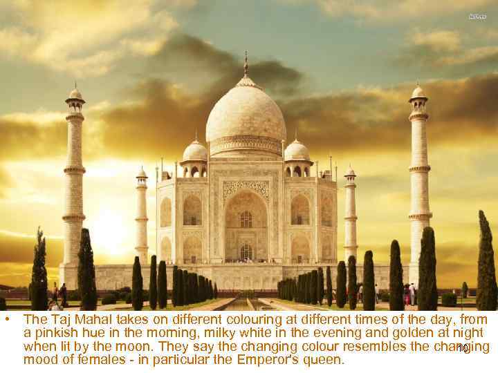  • The Taj Mahal takes on different colouring at different times of the