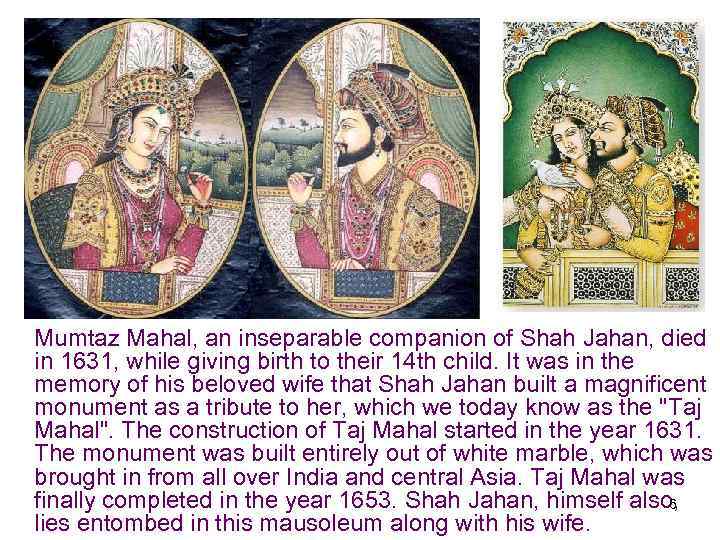 Mumtaz Mahal, an inseparable companion of Shah Jahan, died in 1631, while giving birth