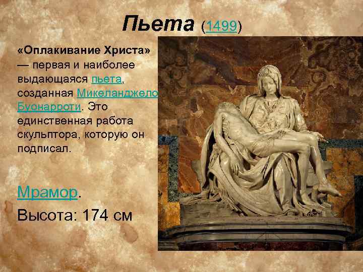 Пьета (1499) «Оплакивание Христа» — первая и наиболее выдающаяся пьета, созданная Микеланджело Буонарроти. Это