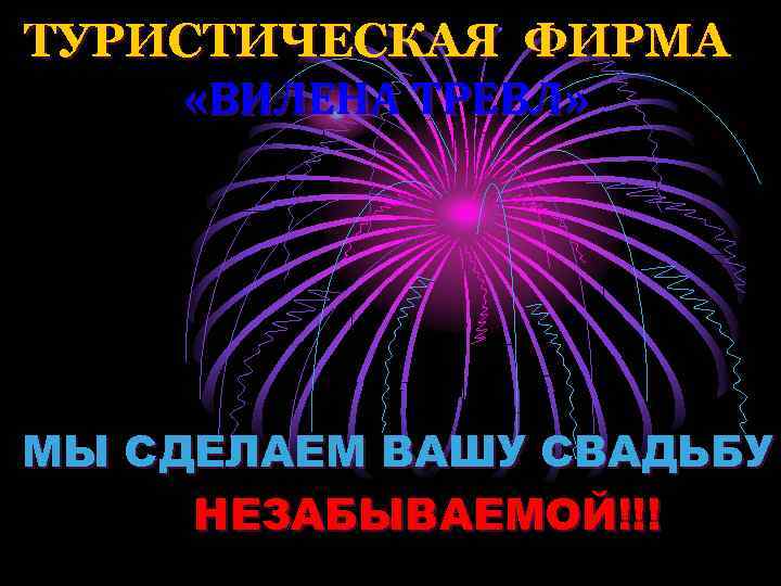 ТУРИСТИЧЕСКАЯ ФИРМА «ВИЛЕНА ТРЕВЛ» МЫ СДЕЛАЕМ ВАШУ СВАДЬБУ НЕЗАБЫВАЕМОЙ!!! 