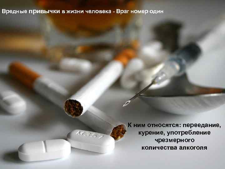 Вредные привычки в жизни человека - Враг номер один К ним относятся: переедание, курение,