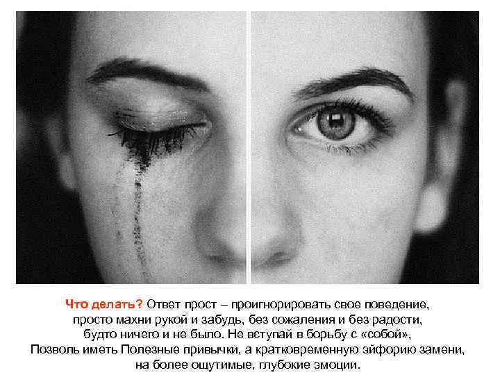 Что делать? Ответ прост – проигнорировать свое поведение, просто махни рукой и забудь, без