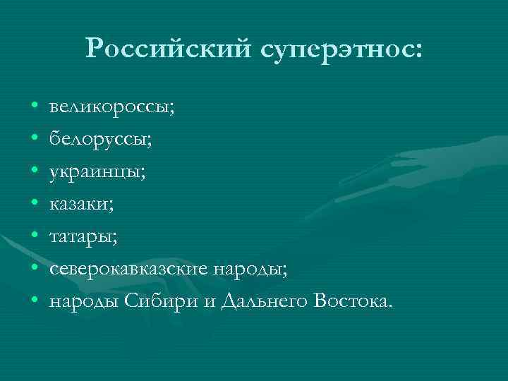 Российский суперэтнос: • • великороссы; белоруссы; украинцы; казаки; татары; северокавказские народы; народы Сибири и