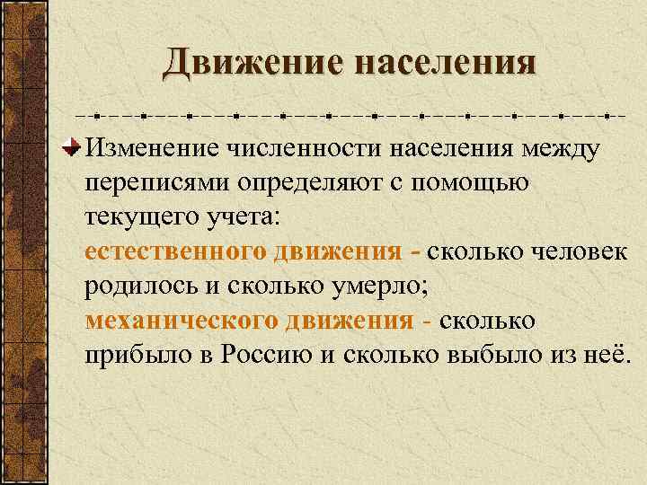 Движение населения Изменение численности населения между переписями определяют с помощью текущего учета: естественного движения