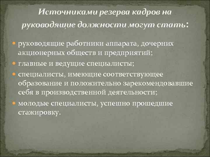 Источниками резерва кадров на руководящие должности могут стать: руководящие работники аппарата, дочерних акционерных обществ