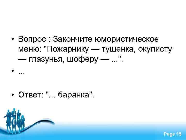  • Вопрос : Закончите юмористическое меню: "Пожарнику — тушенка, окулисту — глазунья, шоферу